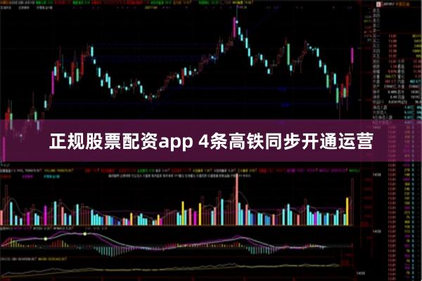正规股票配资app 4条高铁同步开通运营
